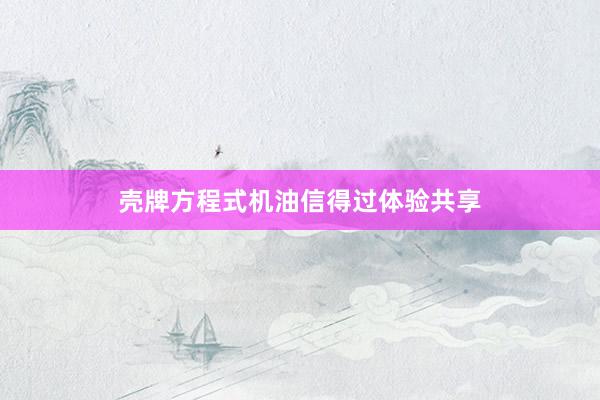 壳牌方程式机油信得过体验共享