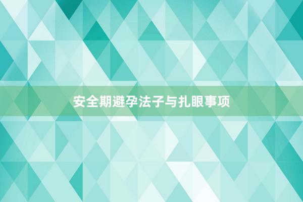 安全期避孕法子与扎眼事项