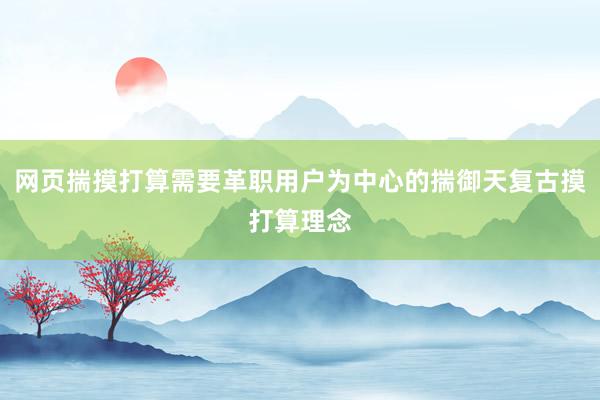 网页揣摸打算需要革职用户为中心的揣御天复古摸打算理念